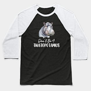 Don't Be A Twatopotamus Baseball T-Shirt